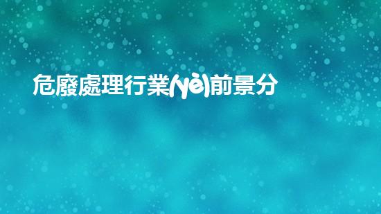 危廢處理行業(yè)前景分析報(bào)告怎么寫未知危機(jī)：揭秘化工設(shè)施內(nèi)部的神秘世界！
